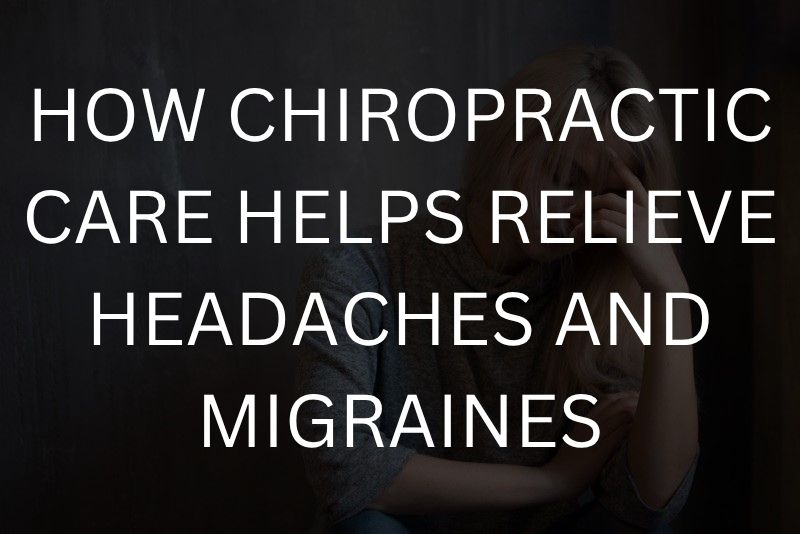 How chiropractic care helps relieve headaches and migraines