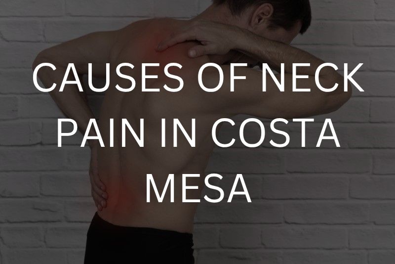 Causes of neck pain in Costa Mesa